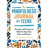 The Mindfulness Journal for Teens: Prompts and Practices to Help You Stay Cool- Calm- and Present